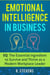 Emotional Intelligence in Business: EQ: The Essential Ingredient to Survive and Thrive as a Modern Workplace Leader