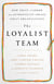 The Loyalist Team - How Trust, Candor, and Authenticity Create Great Organizations