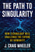 Path to Singularity - How Technology Will Challenge the Future of Humanity