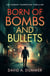 Born of Bombs and Bullets