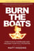 Burn the Boats - Toss Plan B Overboard and Unleash Your Full Potential