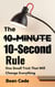 The 10-Minutes 10-Second Rule : One Small Trick That Will Change Everything