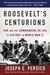 Roosevelt's Centurions - FDR and the Commanders He Led to Victory in World War II