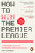 How to Win the Premier League - The Sunday Times Bestselling Inside Story of Football's Data Revolution