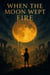 When the Moon Wept Fire
