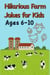 Hilarious Farm Jokes for Kids Ages 6–10: A Laugh-Out-Loud Gag Book Packed with Animal Antics, Puns, and Good Old Country Chuckles!