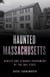 Haunted Massachusetts - Ghosts and Strange Phenomena of the Bay State