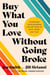 Buy What You Love Without Going Broke - Transform Your Spending and Get More of What Money Can’t Buy