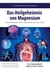 Das Heilgeheimnis von Magnesium - Krankheit ist kein Zufall - Gesundheit aber auch nicht!