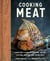 Cooking Meat - A Butcher's Guide to Choosing, Buying, Cutting, Cooking, and Eating Meat