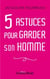 5 astuces pour garder son homme