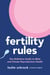Fertility Rules - The Definitive Guide to Male and Female Reproductive Health