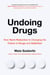 Undoing Drugs - How Harm Reduction Is Changing the Future of Drugs and Addiction