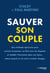 Sauver son couple - Une méthode éprouvée pour raviver la passion, en finir avec les disputes et rétablir l'harmonie dans son foyer