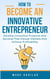 How To Become An Innovative Entrepreneur - Develop Innovative Products And Services That Disrupt Markets And Achieve Profitability