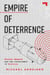 Empire of Deterrence - Nuclear Weapons and the Containment of Politics