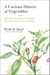 A Curious History of Vegetables - Aphrodisiacal and Healing Properties, Folk Tales, Garden Tips, and Recipes