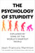 The Psychology of Stupidity - Explained by Some of the World's Smartest People