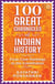 100 Great Chronicles of Indian History - From Cave Paintings to the Constitution