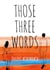 Those Three Words