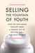Selling the Fountain of Youth - How the Anti-Aging Industry Made a Disease Out of Getting Old-And Made Billions