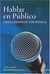 Hablar en Publico: Comó Comunicar con Eficacia