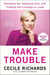 Make Trouble - Standing Up, Speaking Out, and Finding the Courage to Lead--My Life Story