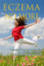 Eczema No More: The Complete Guide to Natural Cures for Eczema and a Holistic System to End Eczema & Clear Your Skin Naturally & Permanently