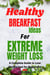 Healthy Breakfast Ideas For Extreme Weight Loss - Extreme Weight Loss, #1