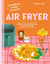 Air Fryer - Super facile, super bon et plein d'infos