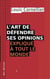L'art de défendre ses opinions expliqué à tout le monde - ART DE DEFENDRE SES OPINIONS -L' [NUM]