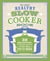 The Great Healthy Slow Cooker Book - 32 Delicious, Nutritious Recipes for Every Meal and Every Size of Machine : A Cookbook