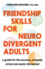 Friendship Skills for Neurodivergent Adults - A Guide for the Anxious, Uniquely Wired and Easily Distracted