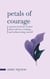 Petals of Courage: A Poetry Book For Women About Self-love, Healing, and Rediscovering Oneself - Petals of Inspiration Series