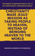 Christianity Made Jesus’ Mission As Taking People to Heaven, Instead of Bringing Heaven to the World - This book is Destruction # 5 of 12 Of  Christianity Destroyed Jesus