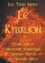 LE KYBALION : Etude sur la philosophie hermétique de l'ancienne Egypte et de l'ancienne Grèce - Les 7 principes hermétiques, les lois de la vie, l'univers mental, le divin paradoxe, le Tout, les plans de correspondance, la vibration, la polarité