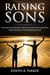 Raising Sons: The Keys to Raising Healthy Sons and Helping them Become Extraordinary Men - A+ Parenting