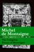 The Complete Essays of Montaigne (107 annotated essays in 1 eBook + The Life of Montaigne + The Letters of Montaigne)