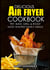 Delicious Air Fryer Cookbook - Fry, Bake, Grill & Roast Most Wanted Family Meals