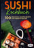 Sushi Kochbuch - 100 einfache & leckere Rezepte von herzhaft bis süß - Inklusive Tipps sowie vegetarischen und veganen Rezepten