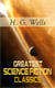 Greatest Science Fiction Classics of H. G. Wells - The Shape of Things to Come + The Time Machine + The War of The Worlds + The Island of Doctor Moreau + The Invisible Man + The First Men in the Moon + In the Abyss + The Star…
