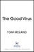 The Good Virus - The Untold Story of Phages: The Most Abundant Life Forms on Earth and What They Can Do For Us