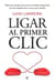 Ligar al primer clic - Todos los secretos para que un hombre tenga éxito con las mujeres cara a cara y por internet
