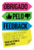 Obrigado pelo feedback - A ciência e a arte de receber bem o retorno de chefes, colegas, familiares e amigos