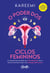 O poder dos ciclos femininos - As respostas para entender seu ciclo menstrual, altos e baixos emocionais e fazer uma revolução dentro de si