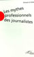 LES MYTHES PROFESSIONNELS DES JOURNALISTES