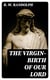 The Virgin-Birth of Our Lord - A paper read (in substance) before the confraternity of the Holy Trinity at Cambridge