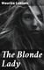 The Blonde Lady - Being a Record of the Duel of Wits between Arsène Lupin and the English Detective