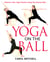 Yoga on the Ball - Enhance Your Yoga Practice Using the Exercise Ball