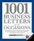1001 Business Letters for All Occasions - From Interoffice Memos and Employee Evaluations to Company Policies and Business Invitations - Templates for Every Situation